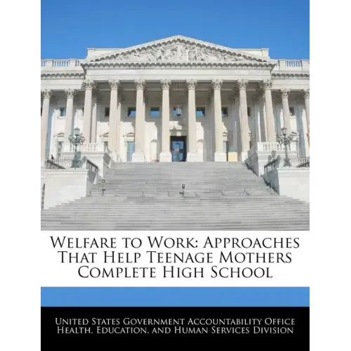 Welfare to Work: Approaches That Help Teenage Mothers Complete High School
