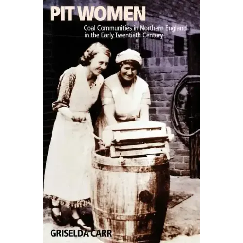 Pit Women: Coal Communities in Northern England in the Early Twentieth Century