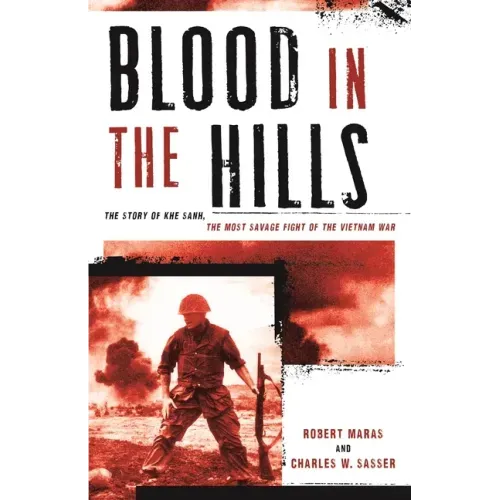 Blood in the Hills: The Story of Khe Sanh, the Most Savage Fight of the Vietnam War