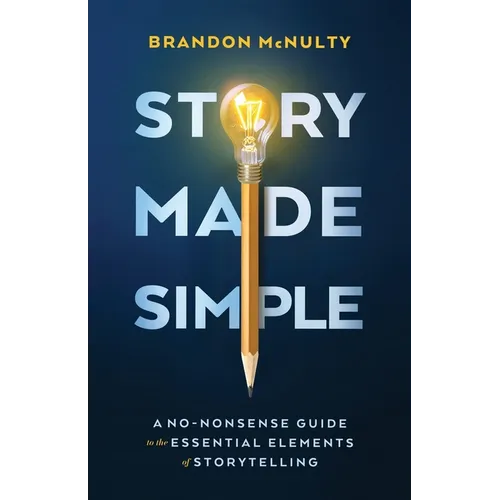 Story Made Simple: A No-Nonsense Guide to the Essential Elements of Storytelling