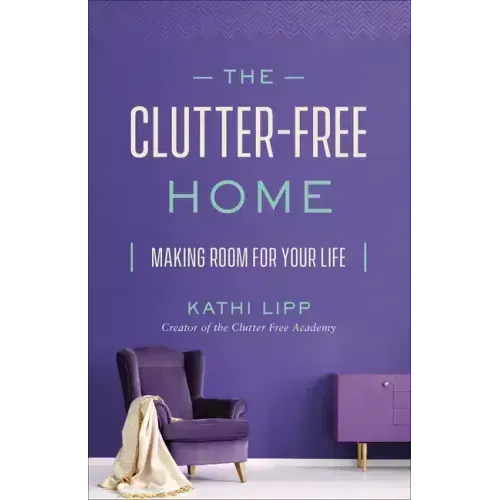 The Clutter-Free Home: Making Room for Your Life