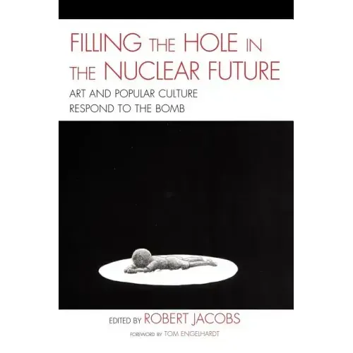 Filling the Hole in the Nuclear Future: Art and Popular Culture Respond to the Bomb