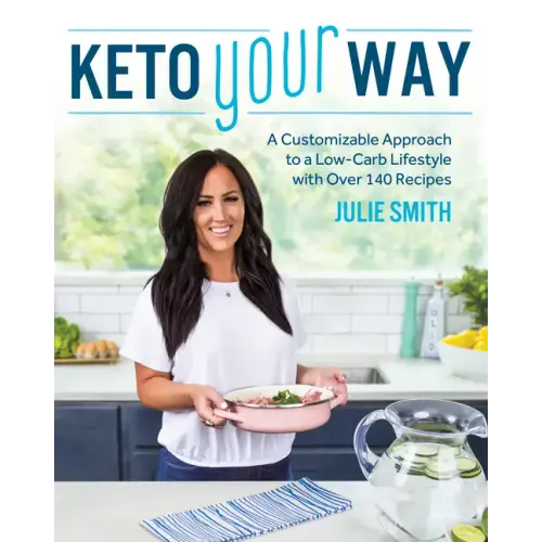 Keto Your Way: A Customizable Approach to a Low-Carb Lifestyle with Over 140 Recipes
