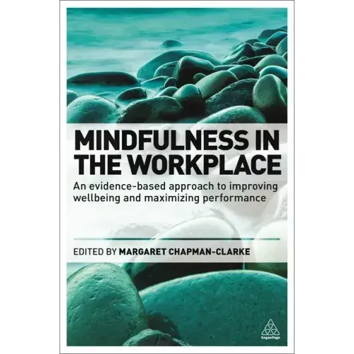 Mindfulness in the Workplace: An Evidence-Based Approach to Improving Wellbeing and Maximizing Performance