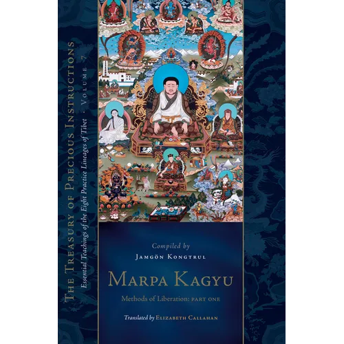 Marpa Kagyu, Part One: Methods of Liberation: Essential Teachings of the Eight Practice Lineages of Tibet, Volume 7 (the Treasury of Precious Instruct