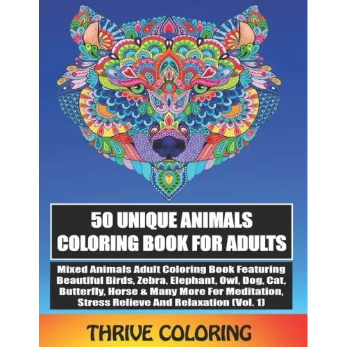 50 Unique Animals Coloring Book For Adults: Mixed Animals Adult Coloring Book Featuring Beautiful Birds, Zebra, Elephant, Owl, Dog, Cat, Butterfly & M