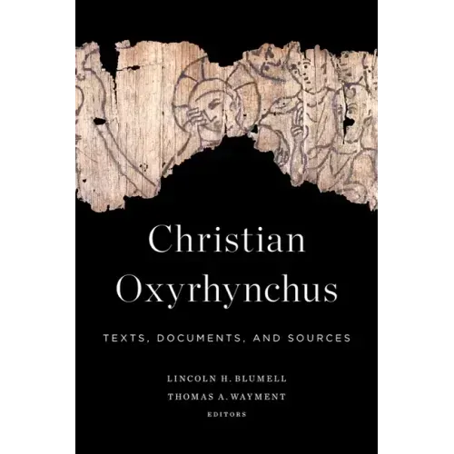 Christian Oxyrhynchus: Texts, Documents, and Sources