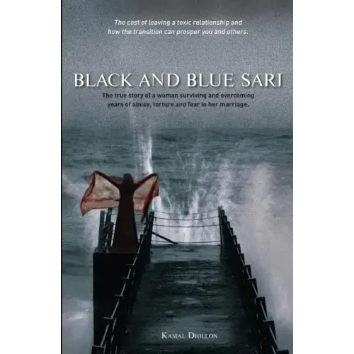 Black and Blue Sari: The true story of a woman surviving and overcoming years of abuse, torture and fear in her marriage