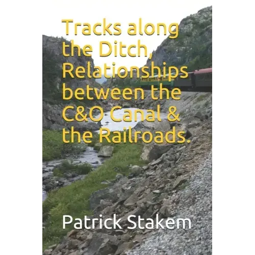 Tracks along the Ditch, Relationships between the C&O Canal & the Railroads.