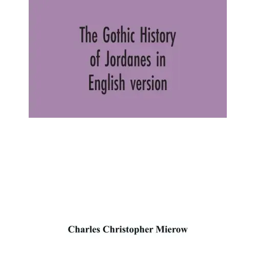 The Gothic history of Jordanes in English version