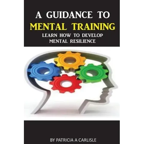 A Guidance To Mental Training: Learn How to Develop Mental Resilience