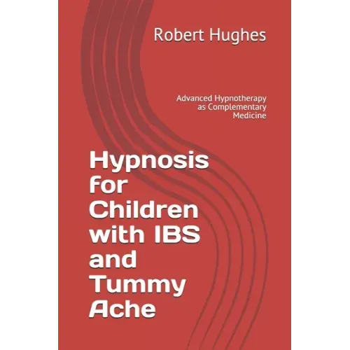 Hypnosis for Children with IBS and Tummy Ache: Advanced Hypnotherapy as Complementary Medicine