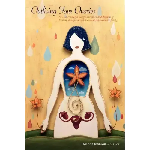Outliving Your Ovaries: An Endocrinologist Weighs The Risks And Rewards of Treating Menopause with Hormone Replacement Therapy