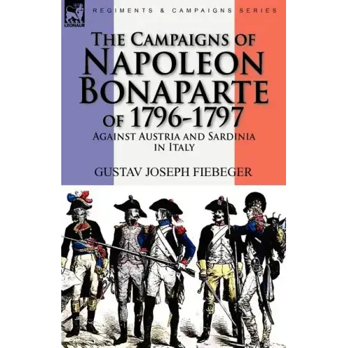 The Campaigns of Napoleon Bonaparte of 1796-1797 Against Austria and Sardinia in Italy