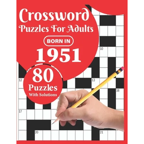 Crossword Puzzles For Adults: Born In 1951: Crossword Puzzle Book For All Word Games Fans Seniors And Adults With Large Print 80 Puzzles And Solutio
