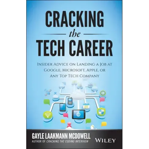 Cracking the Tech Career: Insider Advice on Landing a Job at Google, Microsoft, Apple, or Any Top Tech Company