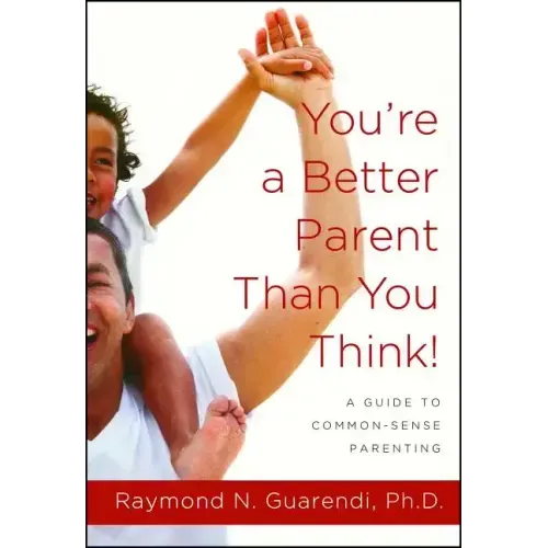 You're a Better Parent Than You Think!: A Guide to Common-Sense Parenting