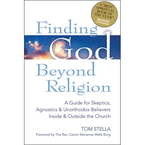 Finding God Beyond Religion: A Guide for Skeptics, Agnostics & Unorthodox Believers Inside & Outside the Church