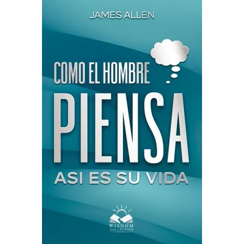 Como el Hombre Piensa: Asi es su Vida