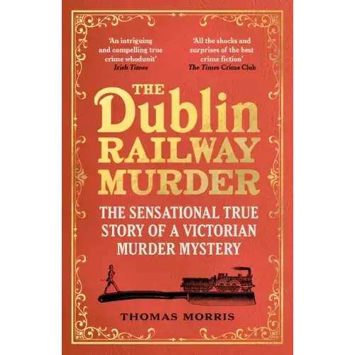The Dublin Railway Murder: The Sensational True Story of a Victorian Murder Mystery