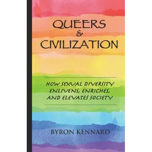 Queers & Civilization: How Sexual Diversity Enlivens, Enriches, and Elevates Society