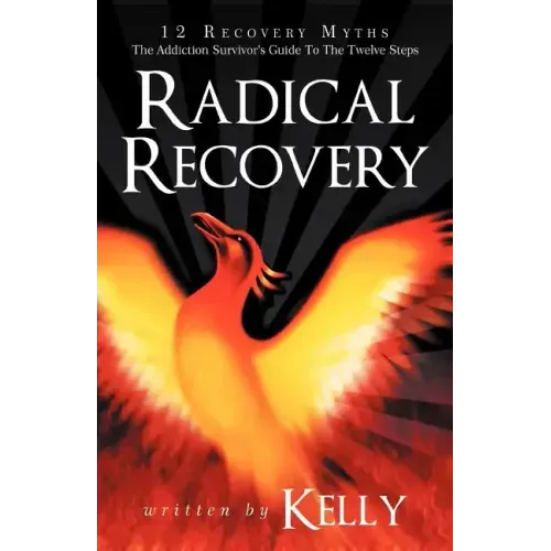 Radical Recovery: 12 Recovery Myths: The Addiction Survivor's Guide to the Twelve Steps