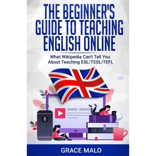 The Beginner's Guide to Teaching English Online: What Wikipedia Can't Tell You About Teaching ESL/TESL/TEFL