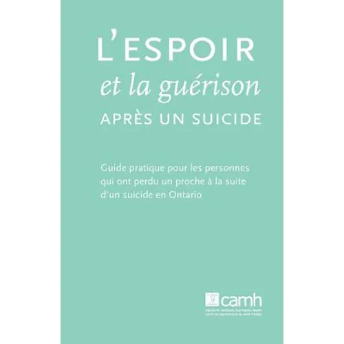L'espoir et la guérison après un suicide: Guide pratique pour les personnes qui ont perdu un proche à la suite d'un suicide en Ontario