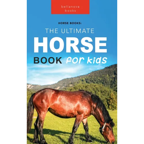 Horses: The Ultimate Horse Book for Kids:100+ Amazing Horse & Pony Facts, Photos, Quiz & More
