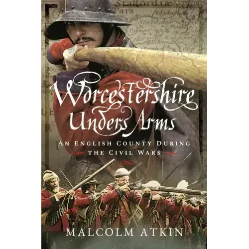 Worcestershire Under Arms: An English County During the Civil Wars
