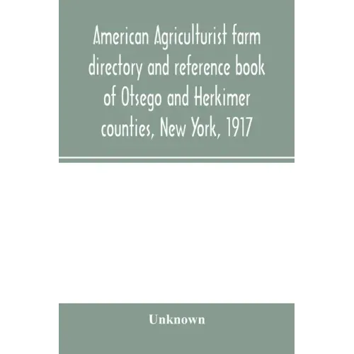 American agriculturist farm directory and reference book of Otsego and Herkimer counties, New York, 1917; a rural directory and reference book includi