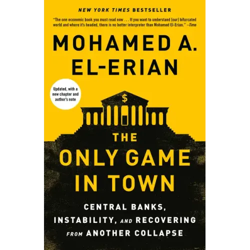 The Only Game in Town: Central Banks, Instability, and Recovering from Another Collapse