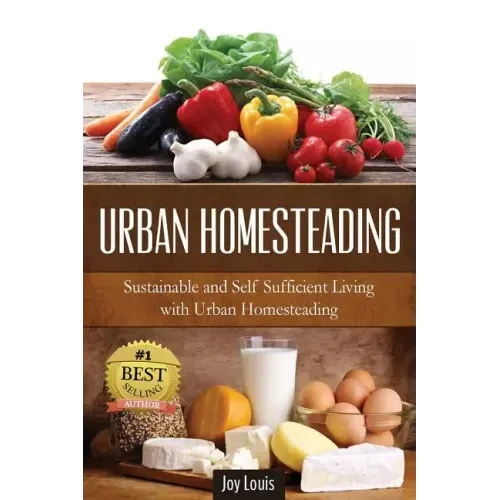 Urban Homesteading: Sustainable and Self Sufficient Living with Urban Homesteading
