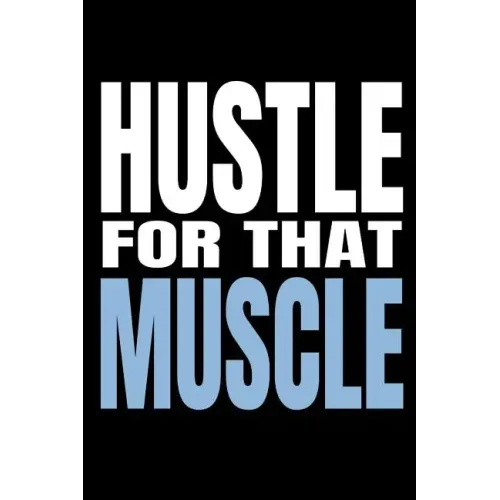 Hustle for That Muscle: 90 Day Training and Food Diary for Men (Track Your Diet and Gym Goals)