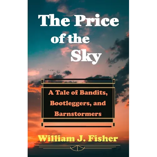 The Price of the Sky: A Tale of Bandits, Bootleggers, and Barnstormers