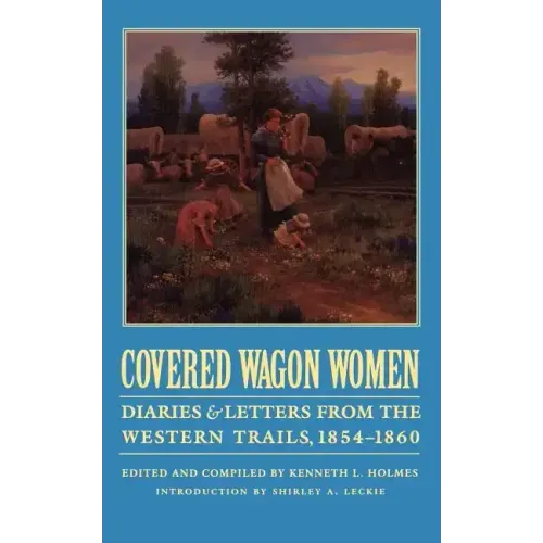 Covered Wagon Women, Volume 7: Diaries and Letters from the Western Trails, 1854-1860