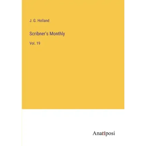 Scribner's Monthly: Vol. 19