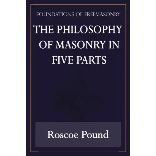 The Philosophy of Masonry in Five Parts (Foundations of Freemasonry Series)