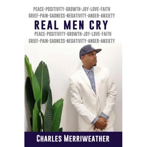 Real Men Cry: The Deep Inner Feelings And Thoughts Of A Man's Mind, Heart, Soul and Spirit