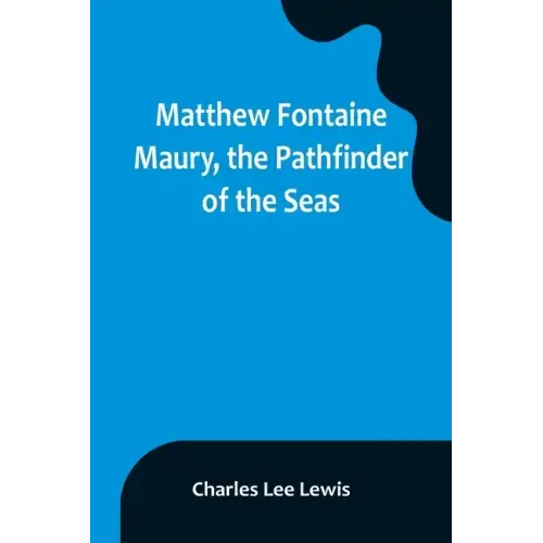 Matthew Fontaine Maury, the Pathfinder of the Seas
