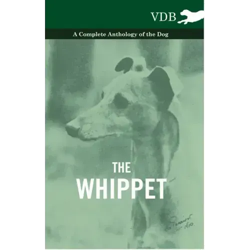 The Whippet - A Complete Anthology of the Dog