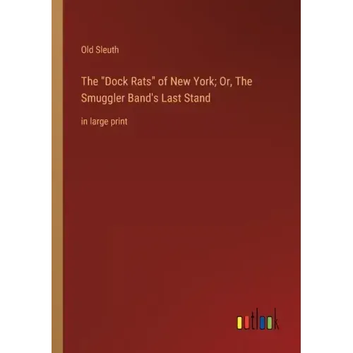 The Dock Rats of New York; Or, The Smuggler Band's Last Stand: in large print