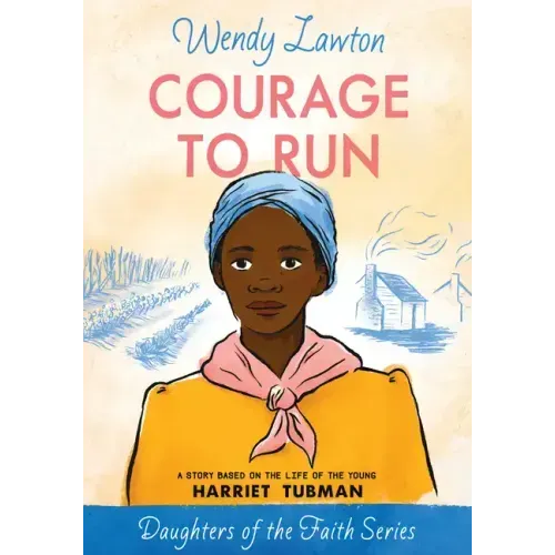Courage to Run: A Story Based on the Life of Young Harriet Tubman