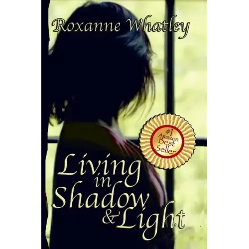 Living in Shadow and Light: The harrowing story of a woman who survived domestic violence showing you how to help your loved one overcome battered