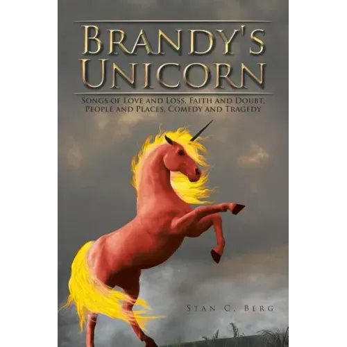 Brandy's Unicorn: Songs of Love and Loss, Faith and Doubt, People and Places, Comedy and Tragedy