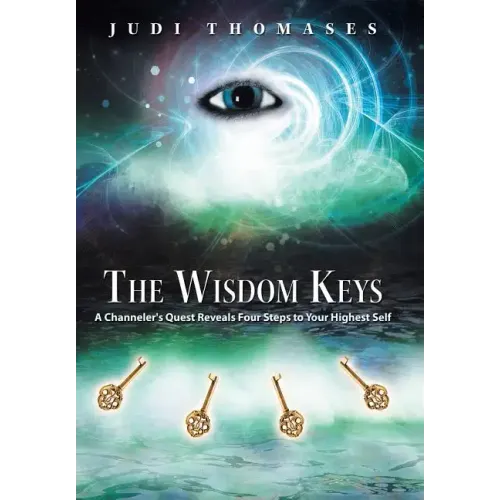 The Wisdom Keys: A Channeler's Quest Reveals Four Steps to Your Highest Self