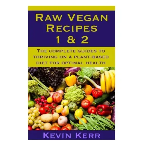 Raw Vegan Recipes 1 & 2: The complete guides to thriving on a plant-based diet for optimal physical health.