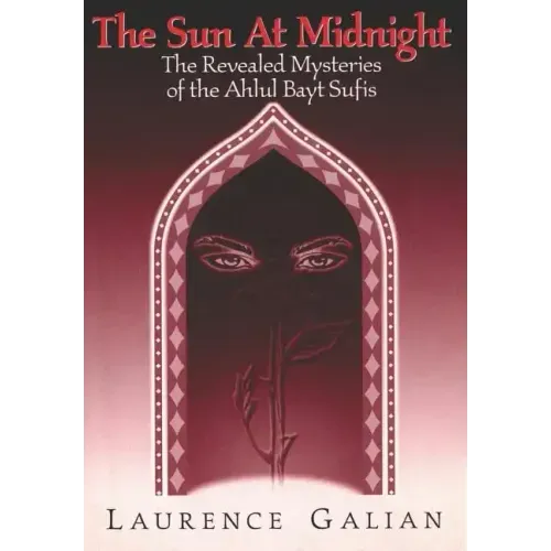 The Sun at Midnight: The Revealed Mysteries of the Ahlul Bayt Sufis
