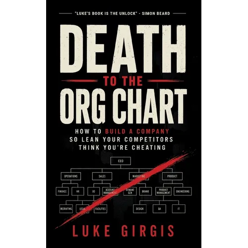 Death to the Org Chart: How to Build a Company So Lean Your Competitors Think You're Cheating