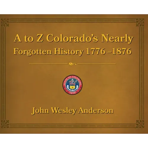 A to Z Colorado's Nearly Forgotten History 1776-1876